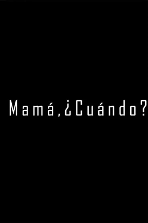 Mamá, ¿Cuándo?