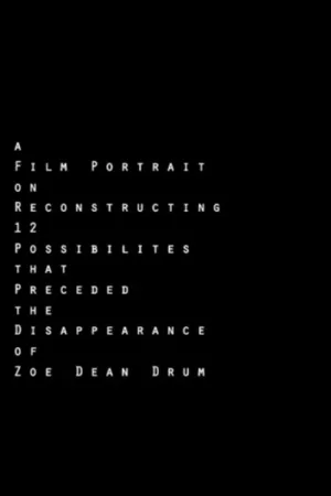 A Film Portrait on Reconstructing 12 Possibilities that Preceded the Disappearance of Zoe Dean Drum