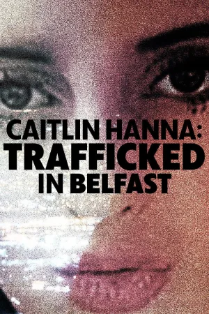 Watch and download Caitlin Hanna: Trafficked in Belfast online (2026)