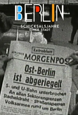Berlin - Schicksalsjahre einer Stadt