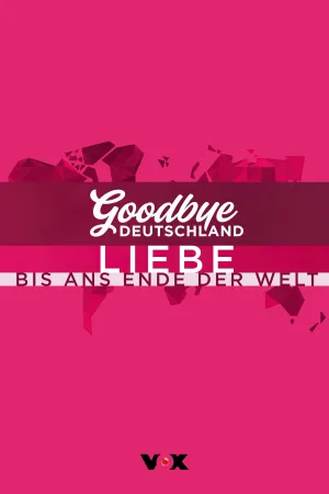 Goodbye Deutschland! Liebe bis ans Ende der Welt