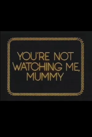 You're Not Watching Me, Mummy